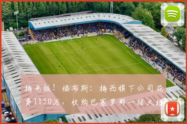 梅老板！福布斯：梅西旗下公司花费1150万，收购巴塞罗那一栋大楼
