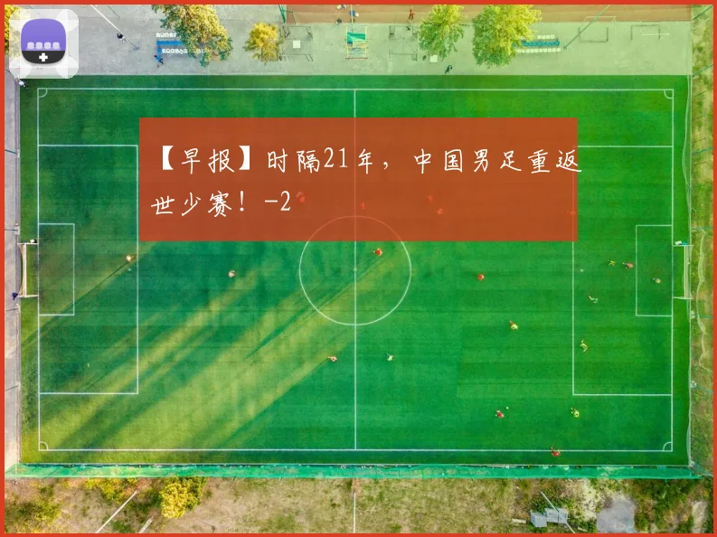【早报】时隔21年，中国男足重返世少赛！
