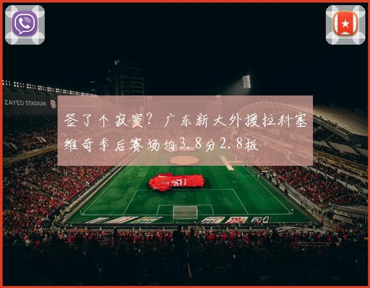 签了个寂寞？广东新大外援拉科塞维奇季后赛场均3.8分2.8板