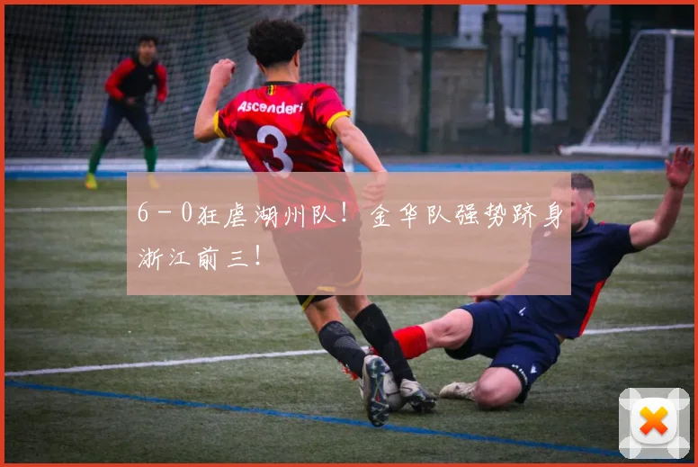6 - 0狂虐湖州队！金华队强势跻身浙江前三！