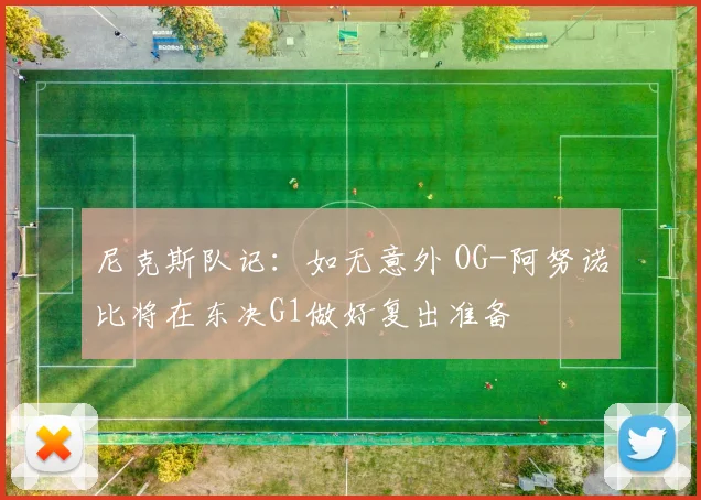 尼克斯队记：如无意外 OG-阿努诺比将在东决G1做好复出准备