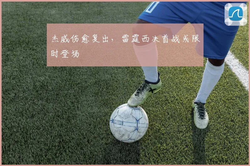杰威伤愈复出，雷霆西决首战或限时登场
